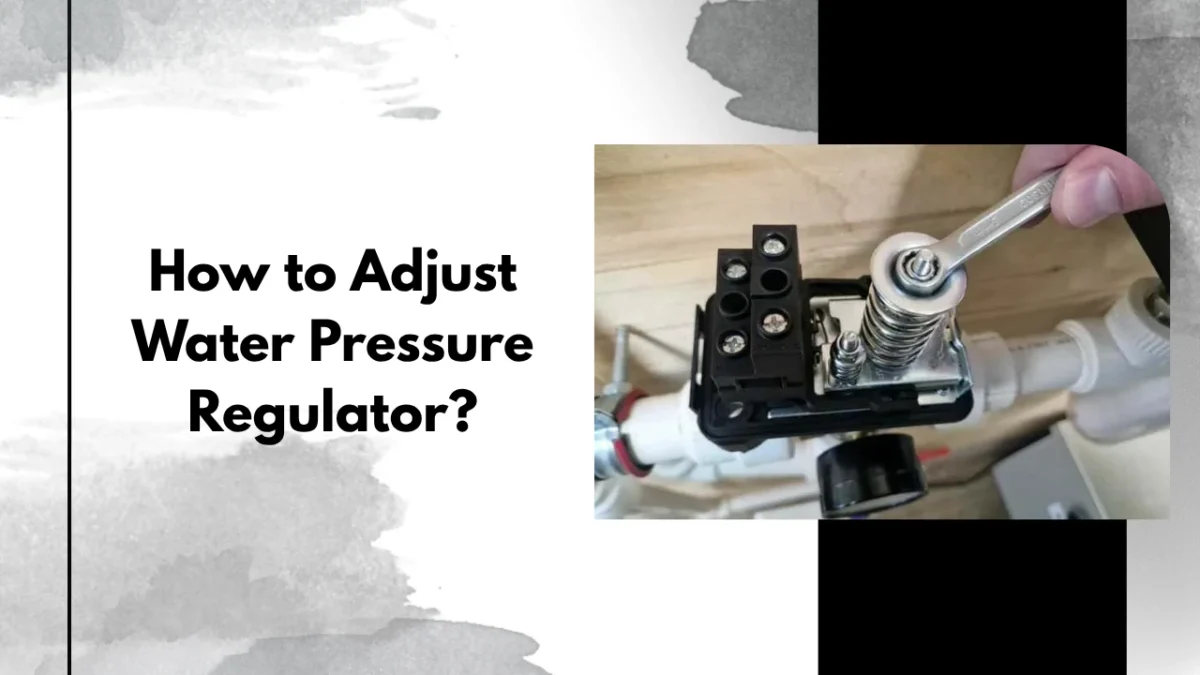 How to Adjust Water Pressure Regulator